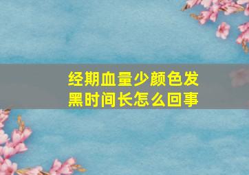 经期血量少颜色发黑时间长怎么回事