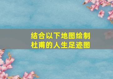 结合以下地图绘制杜甫的人生足迹图