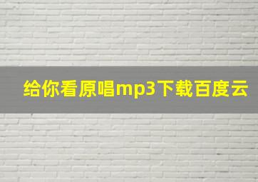 给你看原唱mp3下载百度云