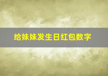 给妹妹发生日红包数字