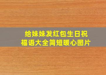 给妹妹发红包生日祝福语大全简短暖心图片