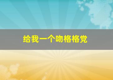 给我一个吻格格党