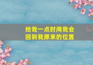 给我一点时间我会回到我原来的位置