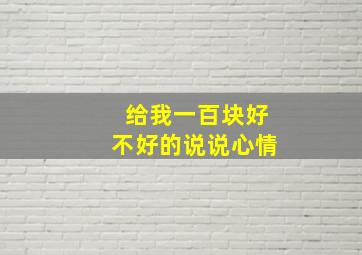 给我一百块好不好的说说心情