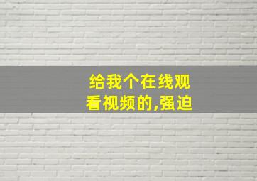 给我个在线观看视频的,强迫