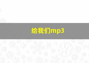 给我们mp3