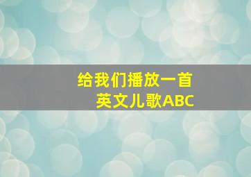 给我们播放一首英文儿歌ABC