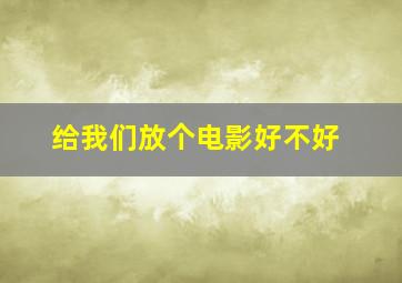 给我们放个电影好不好