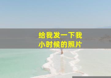 给我发一下我小时候的照片