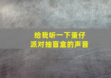 给我听一下蛋仔派对抽盲盒的声音