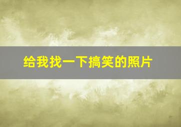 给我找一下搞笑的照片