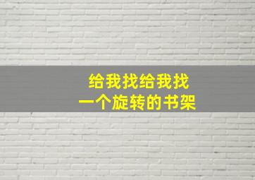 给我找给我找一个旋转的书架