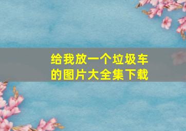 给我放一个垃圾车的图片大全集下载