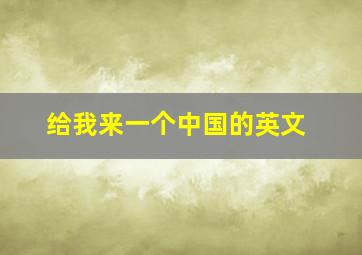 给我来一个中国的英文