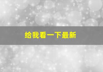 给我看一下最新