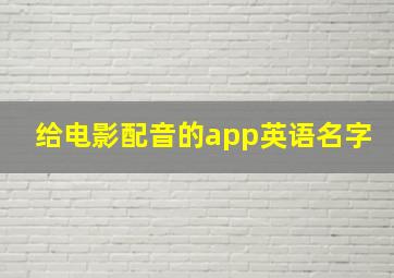 给电影配音的app英语名字