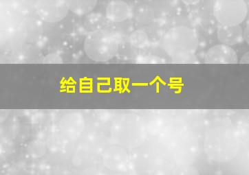 给自己取一个号