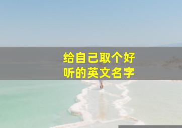 给自己取个好听的英文名字