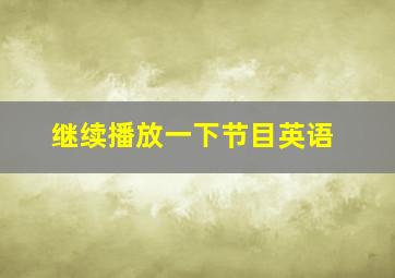 继续播放一下节目英语