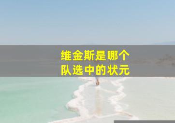 维金斯是哪个队选中的状元