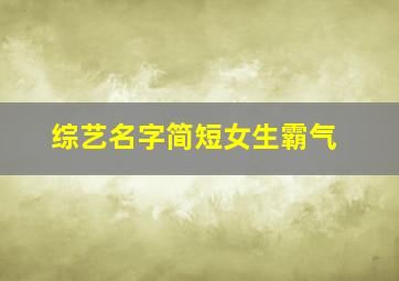 综艺名字简短女生霸气