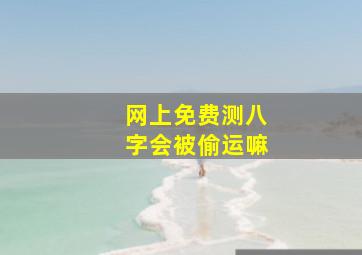 网上免费测八字会被偷运嘛