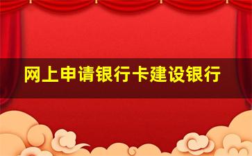 网上申请银行卡建设银行