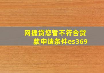 网捷贷您暂不符合贷款申请条件es369