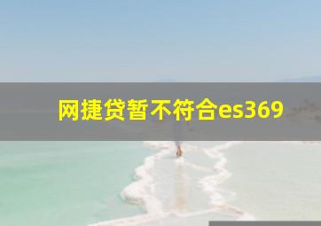 网捷贷暂不符合es369