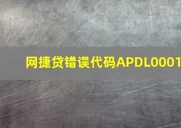 网捷贷错误代码APDL0001