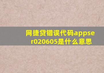 网捷贷错误代码appser020605是什么意思