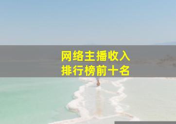 网络主播收入排行榜前十名