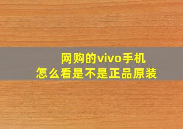 网购的vivo手机怎么看是不是正品原装