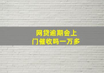 网贷逾期会上门催收吗一万多