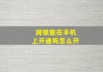 网银能在手机上开通吗怎么开