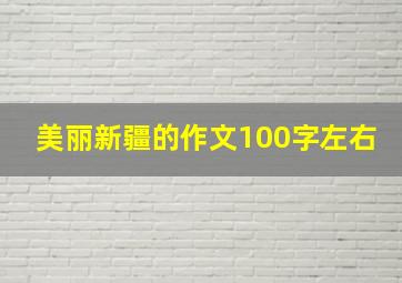 美丽新疆的作文100字左右