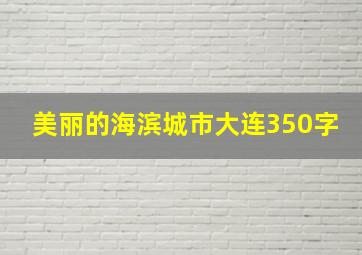 美丽的海滨城市大连350字