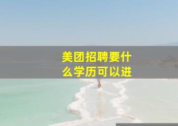 美团招聘要什么学历可以进