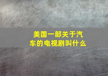 美国一部关于汽车的电视剧叫什么