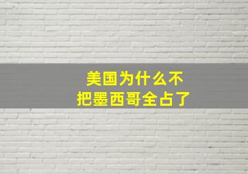 美国为什么不把墨西哥全占了