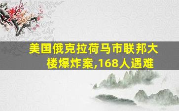 美国俄克拉荷马市联邦大楼爆炸案,168人遇难