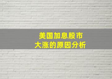 美国加息股市大涨的原因分析