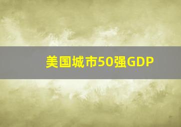 美国城市50强GDP