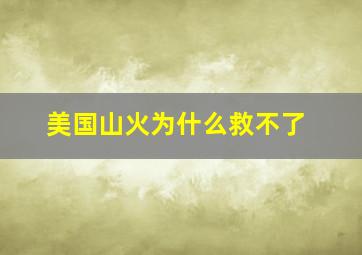 美国山火为什么救不了