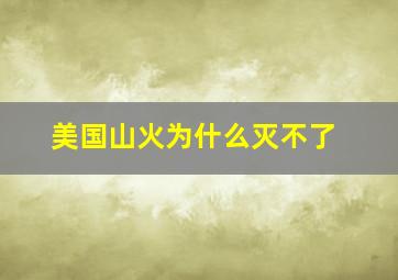 美国山火为什么灭不了