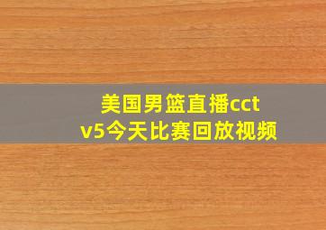 美国男篮直播cctv5今天比赛回放视频