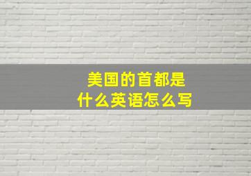 美国的首都是什么英语怎么写