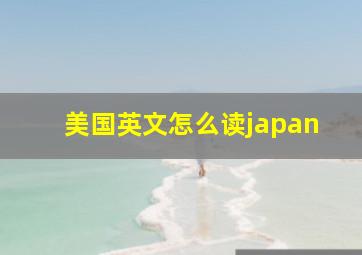 美国英文怎么读japan