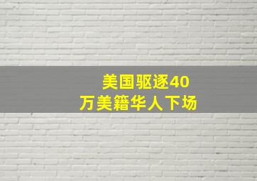 美国驱逐40万美籍华人下场