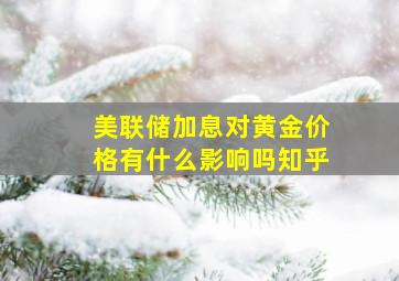 美联储加息对黄金价格有什么影响吗知乎